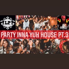 PARTY INNA YUH HOUSE PT.3