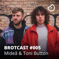 Brotcast 005 by Mideã & Toni Button