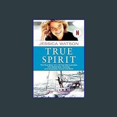 Read^^ ⚡ True Spirit: The True Story of a 16-Year-Old Australian Who Sailed Solo, Nonstop, and Una