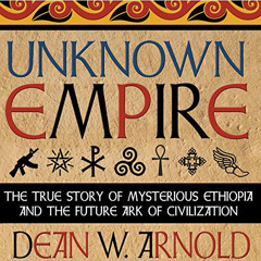 View KINDLE 🗂️ Unknown Empire: The True Story of Mysterious Ethiopia and the Future