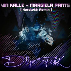 YIN KALLE - MARGIELA PANTS (Hardtekk Remix) - D0peTeKK