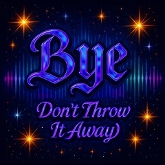 Bye (Don’t Throw It Away)