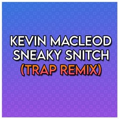 Sneaky Snitch - Kevin Macleod [TRAP REMIX]