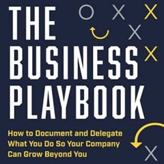 VIEW EPUB ✉️ The Business Playbook: How to Document and Delegate What You Do So Your