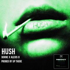 Hush - Borne X Alexis B (Probed By Up There )