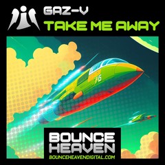 Gaz-V - Take Me Away (OUT NOW on Bounce Heaven)