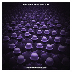 Anybody Else But You (Unreleased) - The Chainsmokers