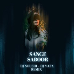 Sange Saboor - Dj Soushi & Dj Vafa Remix