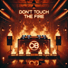 Don’t touch the fire