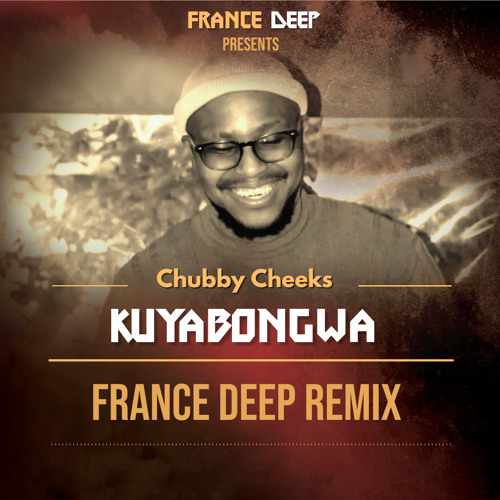 Stream Chubby Cheeks - Kuyabongwa (France Deep Remix) by France Deep |  Listen online for free on SoundCloud