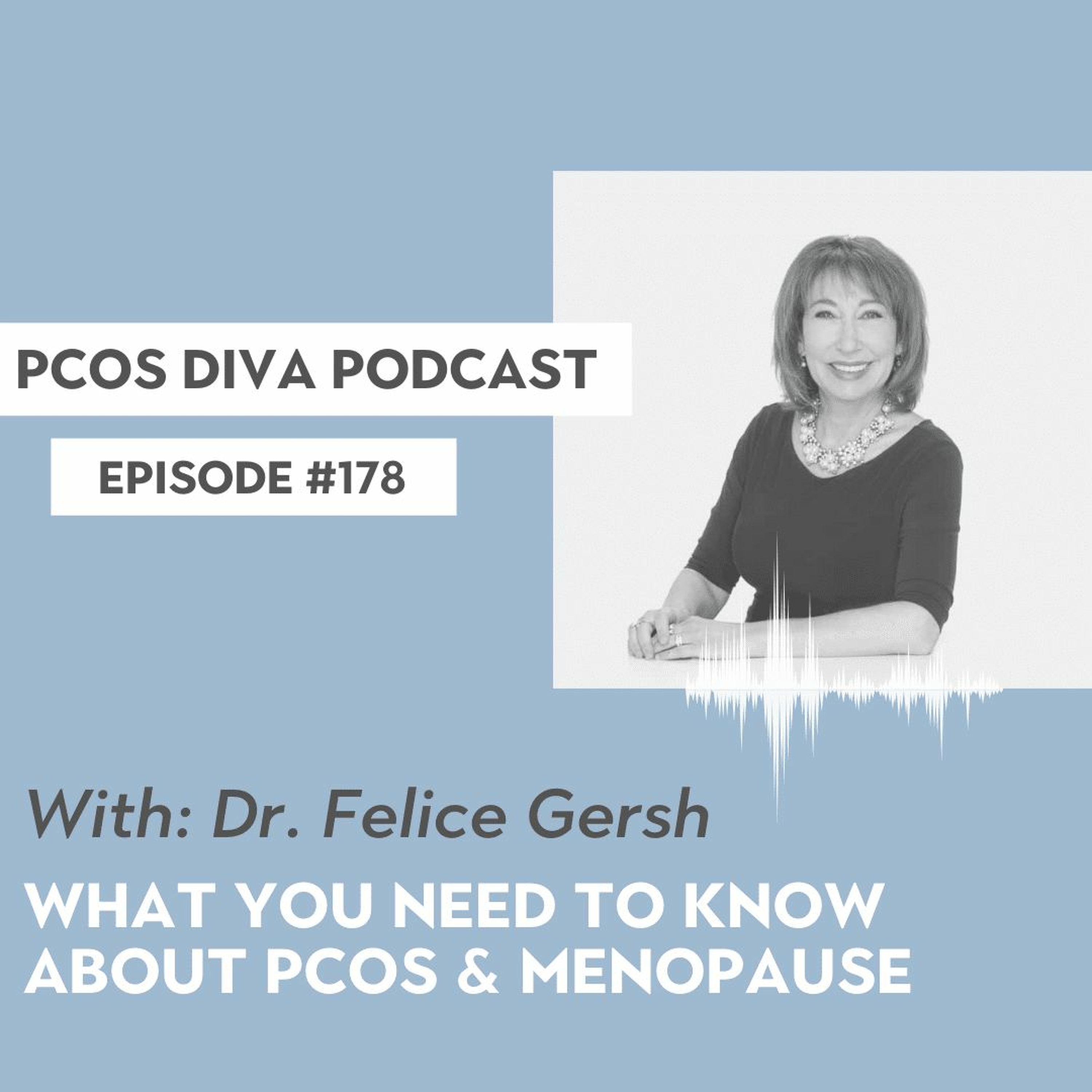 cover of episode 178- What you need to know about PCOS and Menopause (with Dr. Felice Gersh)