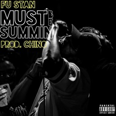 FU STAN - Must Be Summin Prod, Chino