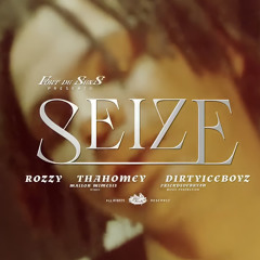 Rozzy, thaHomey & Dirtyiceboyz - SEIZE