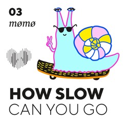 How Slow Can You Go #3 - mømø