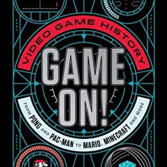 DOWNLOAD EBOOK 🖊️ Game On!: Video Game History from Pong and Pac-Man to Mario, Minec