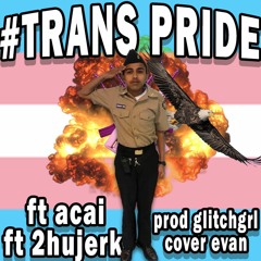 trans pride anthem ft 2hujerk & acai (prod glitch)