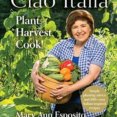 Read PDF 📚 Ciao Italia: Plant, Harvest, Cook! by  Mary Ann Esposito [KINDLE PDF EBOO