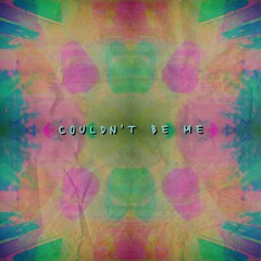 ***COULDN'T BE ME***