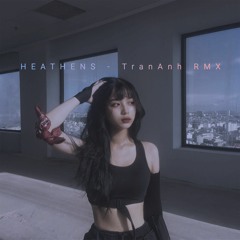 [FULL] HEATHENS - TranAnh Remix (Chính chủ)