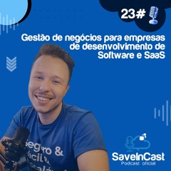 SaveinCast - Episódio 23 - Gestão de negócios para empresas de desenvolvimento de Software e SaaS