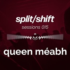 split/shift sessions 015 feat. Queen Méabh