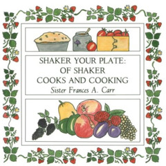 free PDF 📨 Shaker Your Plate: Of Shaker Cooks and Cooking by  Sister Frances A. Carr
