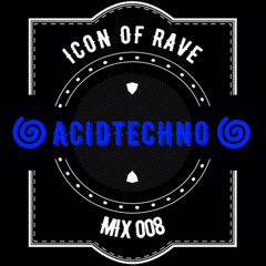 ICON OF RAVE - mix008 |ACID-TECHNO|