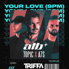 ATB, Topic, A7S - Your Love (9PM) (TRIFFA edit)*SKIP TO 1MIN & FREE DL*