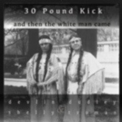 30 Pound Kick—And Then The White Man Came (free DL)
