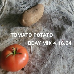 Tomato Potato bday mix 4.16.24