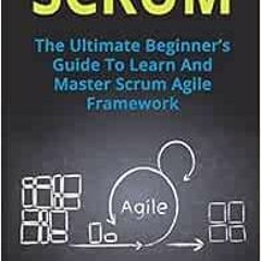 Access EPUB KINDLE PDF EBOOK Scrum: The Ultimate Beginner's Guide To Learn And Master