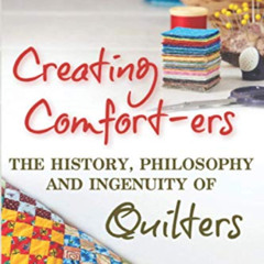READ EPUB 📬 Creating Comfort-ers: The History, Philosophy and Ingenuity of Quilters