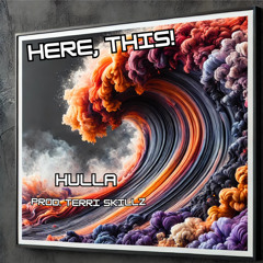Hulla - HERE, THIS! (Prod. Terri Skillz)