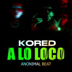Kored - A LO LOCO - Prod Anonimal Beat