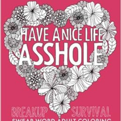 VIEW KINDLE 🖊️ Have a Nice Life Asshole: Breakup Stress Reliever Adult Coloring Book