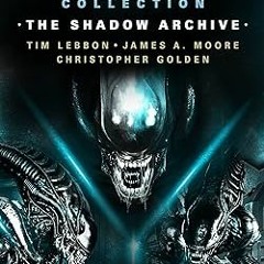 ^Read^ The Complete Alien Collection: The Shadow Archive (Out of the Shadows, Sea of Sorrows, R
