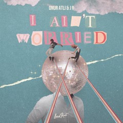 Onur Atli & J R - I ain’t worried