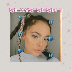 SLAYS SESH 1