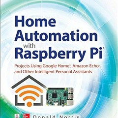 READ [EPUB KINDLE PDF EBOOK] Home Automation with Raspberry Pi: Projects Using Google Home, Amazon E