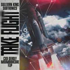 Sullivan King, Subtronics - Take Flight (CXB Deadly Moombahcore Flip)