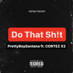 Do That Sh!t feat. CORTEZ X2