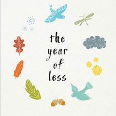The Year of Less: How I Stopped Shopping Gave Away My Belongings and Discovered Life Is Worth More T