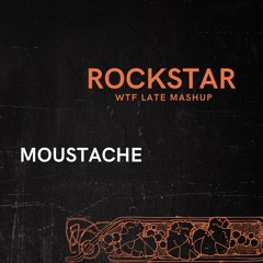 MOUSTACHE - Rockstar (WTF Late Mashup)