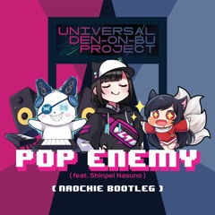 Pop Enemy (feat. Shinpei Nasuno)【Naochie Bootleg】