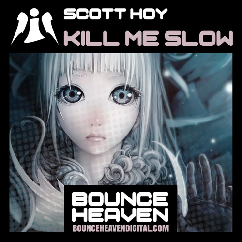 Scott Hoy - Kill Me Slow AVAILABLE NOW ON BOUNCE HEAVEN CLICK BUY