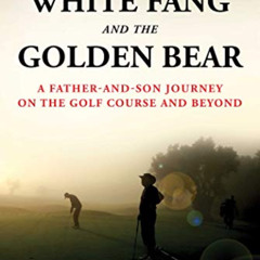 [Read] KINDLE 📨 White Fang and the Golden Bear: A Father-and-Son Journey on the Golf