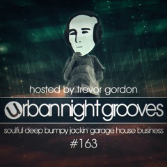 Urban Night Grooves 163 Hosted By Trevor Gordon *Soulful Deep Bumpy Jackin' Garage House Business*