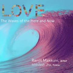 Love the waves of the present moment in 12 beats, Ranjit Makkuni & Mithilesh Jha