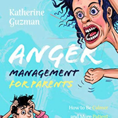 [Get] EBOOK 💞 Anger Management for Parents: How to Be Calmer and More Patient With Y