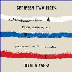 [EBOOK] 📖 Between Two Fires: Truth, Ambition, and Compromise in Putin's Russia [EBOOK]